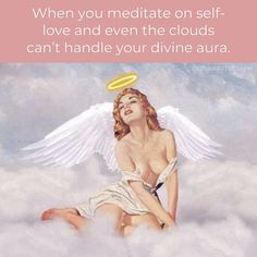 an angel sitting in the clouds with a halo above her head and text that reads, when you meditate on self love and even the clouds can't handle your divine aura