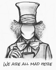 a drawing of a man wearing a top hat and holding a cup with the words we are all mad here