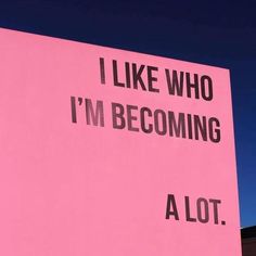 a pink sign that says i like who i'm becoming alot