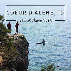 two people standing on top of a cliff near the ocean with text overlay reading coeur d'alene, id 12 best things to do