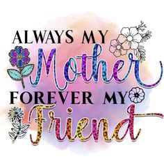 a quote that says, always my mother forever my friend