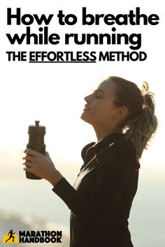 a woman drinking from a bottle with the words how to breathe while running the effort method