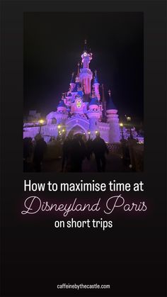 the disneyland castle at night with text overlaying how to maximuse time at disneyland paris on short trips