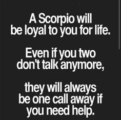 a black and white photo with the words scorpio will be loyal to you for life even if you two don't talk anymore, they