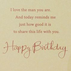 a birthday card with the words, i love the man you are and today reminds me just how good it is to share this life with you