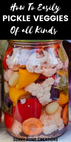 a jar full of pickle veggies with the title how to easily pickle veggies of all kinds