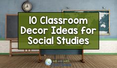 classroom decor ideas for social studies with the words 10 classroom decor ideas for social studies