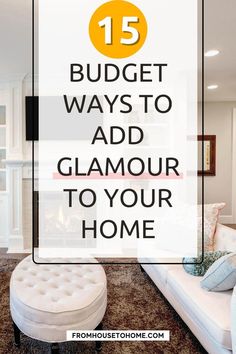 a living room with white furniture and the words 15 budget ways to add glamour to your home