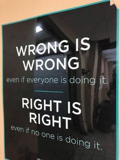 a sign that says wrong is wrong even if everyone is doing it, right is right even if one is doing it