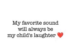 a red heart with the words my favorite sound will always be my child's laughter