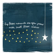 a blue background with yellow stars and a quote on it that says, big brave moments are often paved with small brave choices