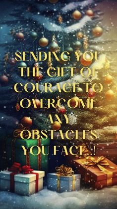 a christmas tree with presents under it and the words, sending you the gift of courageous to overcome any obstacles you face