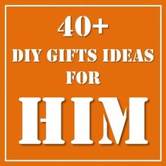 the words 40 + diy gifts ideas for him are in white letters on an orange background