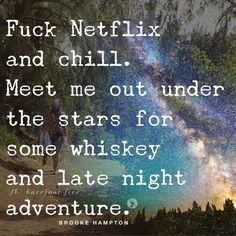 a quote from the famous movie adventure film,'buck netflix and chilli meet me out under the stars for some whiskey and late night adventure