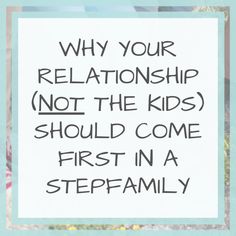 a sign that says, why your relationship not the kids should come first in a stepfaamily