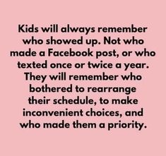 a pink background with the words kids will always remember who showed up not who made a facebook post, or who texted once