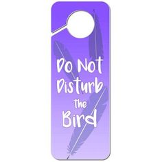 a purple door hanger with the words do not disturb the bird written on it