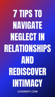 the words 7 tips to navigate neglect in relationships and rediscover intimacy