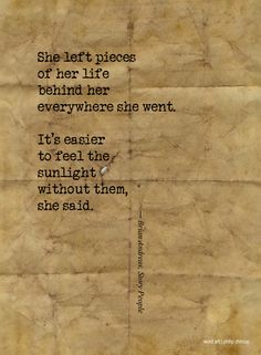 an old piece of paper with the words she left pieces of her life behind her everywhere he went it's easier to feel the sunlight without then, without them, she said