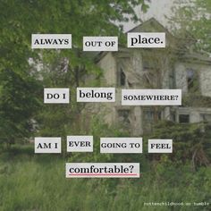 an old house in the woods with words written on it that say,'always out of place do i ever going to feel comfortable? '