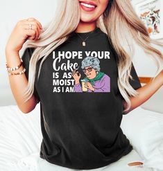 "I Hope Your Cake Is As Moist As I Am Shirt, Funny Sarcastic Grandama Crewneck, Adult Humor Gift, Inappropriate Gifts,Funny Shirt,Mothers Day Size and Colors : - Check images for sizing details and color options. Measurement Notes: - Lay the garment flat. Width is measured 1\" below armhole at bust level. - Body length is measured from the back centerline seam to the underside of the front hem. Care Instructions: - Turn the garment inside out and wash cold on a delicate program. Lay flat to dry. - Do not bleach, dry clean or iron directly on the design. Processing time : - Standard processing is 1-3 business days before shipping your orders. For rush transaction, please visit the \"upgrade\" list and contact us before purchasing. Distribution time: - Standard shipping takes 3-6 days to del Inappropriate Tshirt Ideas, Funny Inappropriate Shirts, I Am Shirt, Drill Clothes, Inappropriate Shirts, Inappropriate Gift, Funny Adult Shirts, Cabin Ideas, Funny Sarcastic