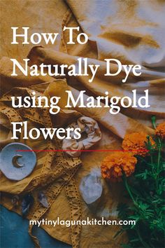 flowers and other items with the title how to naturally dye using marjod flowers