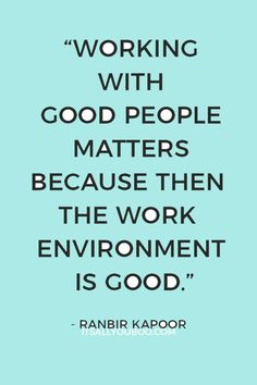 a quote on working with good people matters because they work environment is good - ranbir kapooo