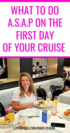 a woman sitting at a table with food in front of her and the words what to do asap on the first day of your cruise