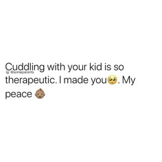 a text message that reads cuddling with your kid is so therapetic i made you my peace