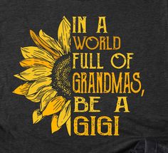 a sunflower with the words in a world full of grandmas be a gigi