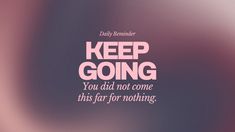 the words keep going you did not come this far for nothing