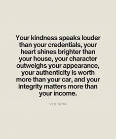 a quote that reads, your kindness speaks louder than your credenals, your heart shines brighter than your house