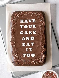 a chocolate cake with the words have your cake and eat it too