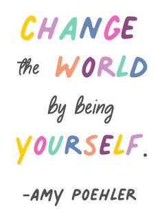 a quote that says change the world by being yourself