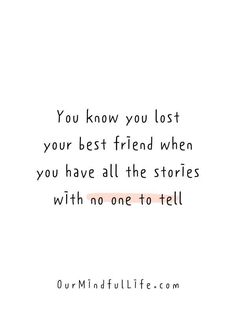 a quote that reads you know you lost your best friend when you have all the stories with no one to tell