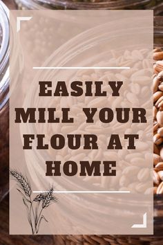 two jars filled with grains and the words, easily mill your flour at home