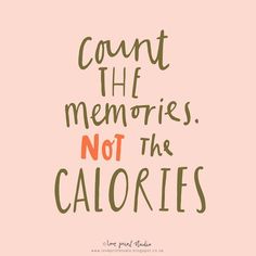 the words count the memories, not the calories on a pink background with green lettering