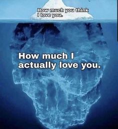 an iceberg floating in the ocean with a caption saying how much i love you