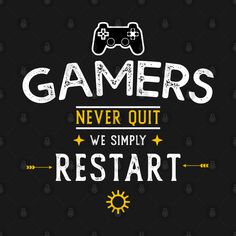 the words gamers never quit, we simply restart on a black background with yellow and