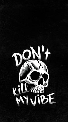 a black and white drawing of a skull with the words don't kill my vibe