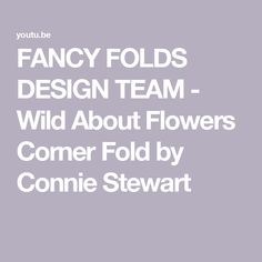 the words fancy folds design team - wild about flowers come fold by connie stewart in white