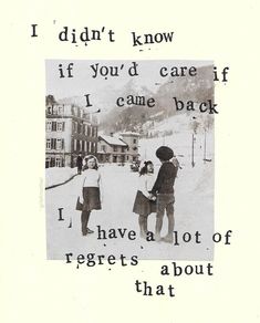 two people standing in the snow with an old photo behind them that says i didn't know if you'd care if i came back i have a lot of regets about that