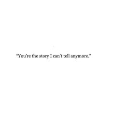 the words you're the story i can't tell anymore are in black and white