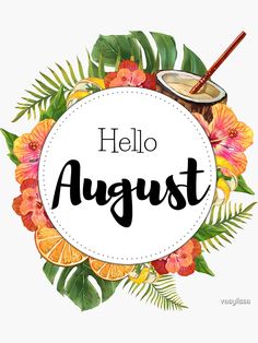 the words hello august are surrounded by tropical leaves and oranges with a drink in it