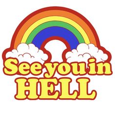 the words see you in hell with a rainbow and clouds above it on a white background