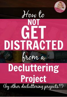 the words how to not get distracted from a decluttering project are shown