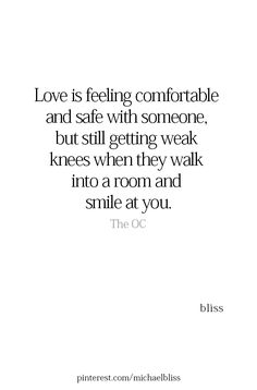 the quote love is feeling comfortable and safe with someone, but still getting weak kreses when they walk into a room and smile at you