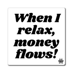 the words when i relax, money flows are printed on a white square sticker