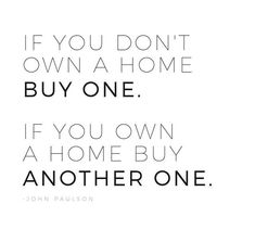 john paulson quote if you don't own a home buy one if you own a home buy another one