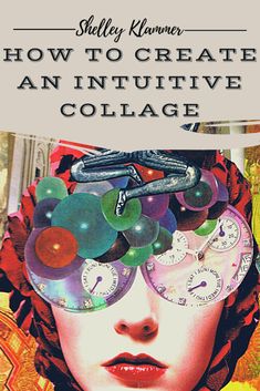 a woman with clocks on her head and the words how to create an intuitive collage